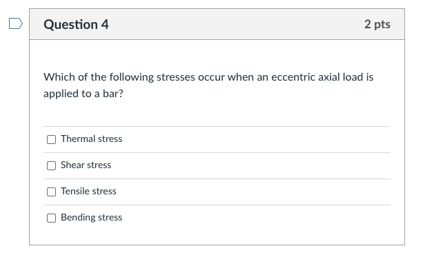 Question 4 Which Of The Following Stresses Occur When An Eccentric Axial Load Is Applied To A Bar Thermal Stress Shear 1