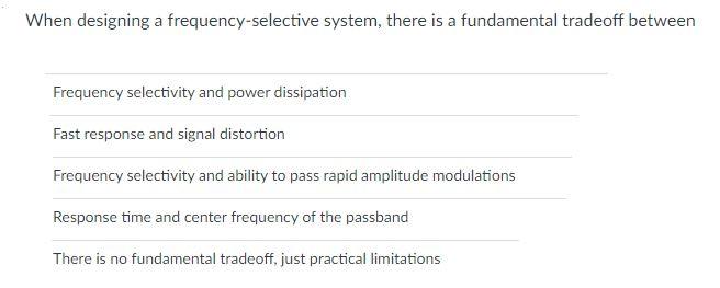 When Designing A Frequency Selective System There Is A Fundamental Tradeoff Between Frequency Selectivity And Power Dis 1