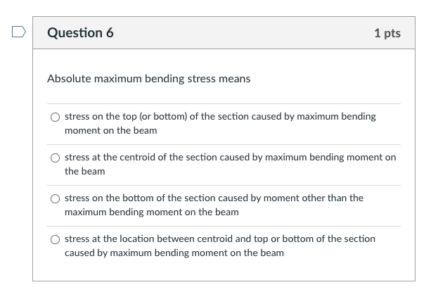 Question 6 Absolute Maximum Bending Stress Means 1 Pts Stress On The Top Or Bottom Of The Section Caused By Maximum Be 1