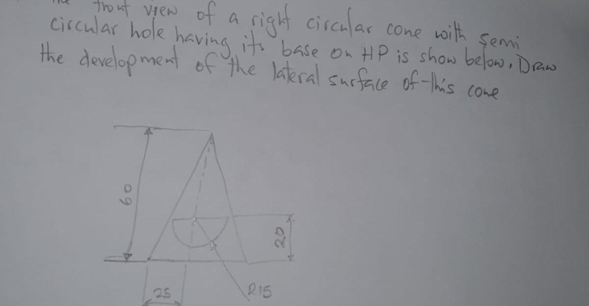 Tront View Of A Right Circular Cone With Semi Circular Hole Having Its Base On Hp Is Show Below Draw The Development Of 1