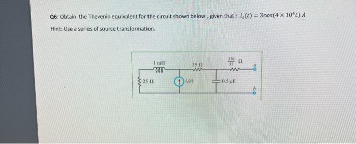 Q6 Obtain The Thevenin Equivalent For The Circuit Shown Below Given That 1 3cos 4 X 10 T A Hint Use A Series Of 1