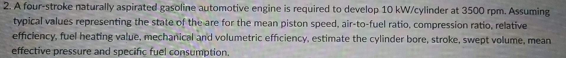 2 A Four Stroke Naturally Aspirated Gasoline Automotive Engine Is Required To Develop 10 Kw Cylinder At 3500 Rpm Assum 1