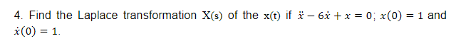 4 Find The Laplace Transformation X S Of The X T If 6x X 0 X 0 1 And 0 1 1