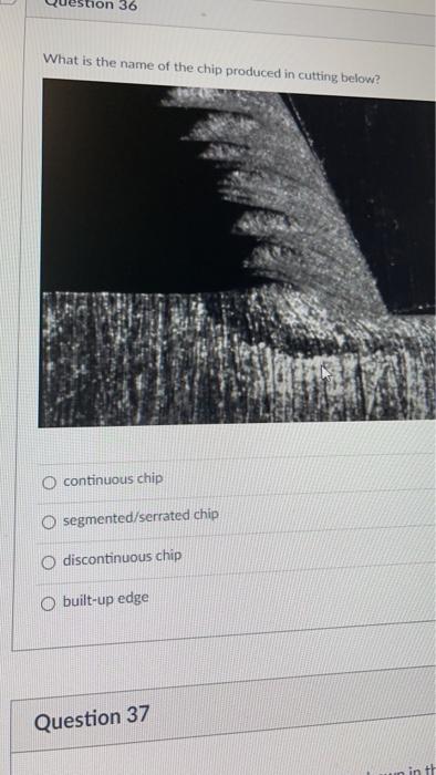 Estion 36 What Is The Name Of The Chip Produced In Cutting Below O Continuous Chip Segmented Serrated Chip Discontinuou 1