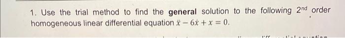 1 Use The Trial Method To Find The General Solution To The Following 2nd Order Homogeneous Linear Differential Equation 1