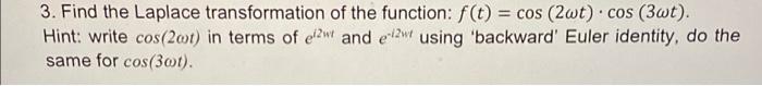 3 Find The Laplace Transformation Of The Function F T Cos 2wt Cos 3wt Hint Write Cos 2ct In Terms Of E2wt An 1