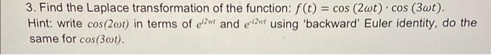 3 Find The Laplace Transformation Of The Function F T Cos 2wt Cos 3wt Hint Write Cos 2oot In Terms Of E2wt A 1