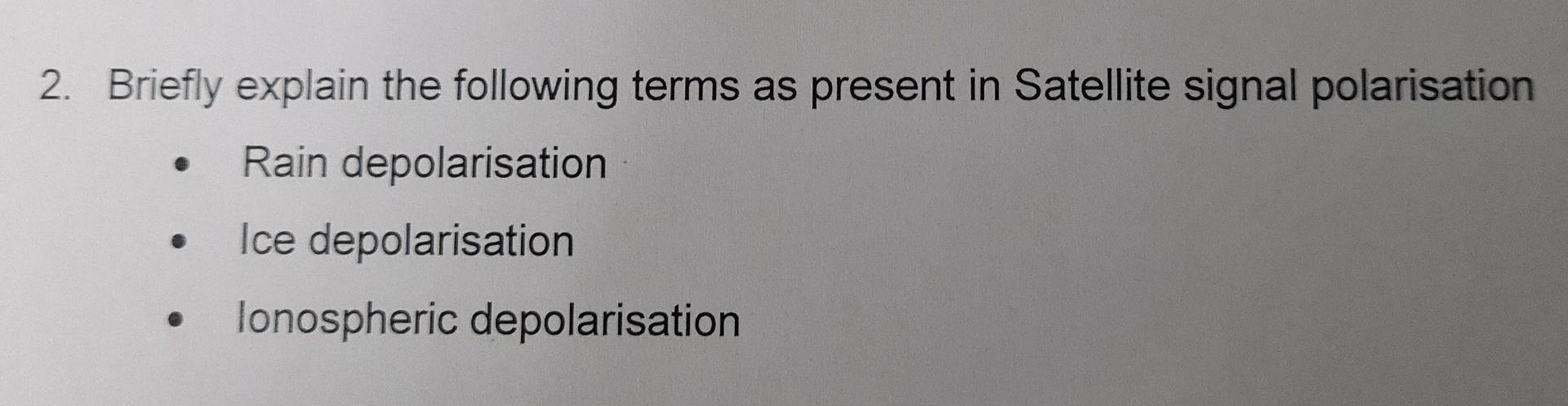 2 Briefly Explain The Following Terms As Present In Satellite Signal Polarisation Rain Depolarisation Ice Depolarisatio 1