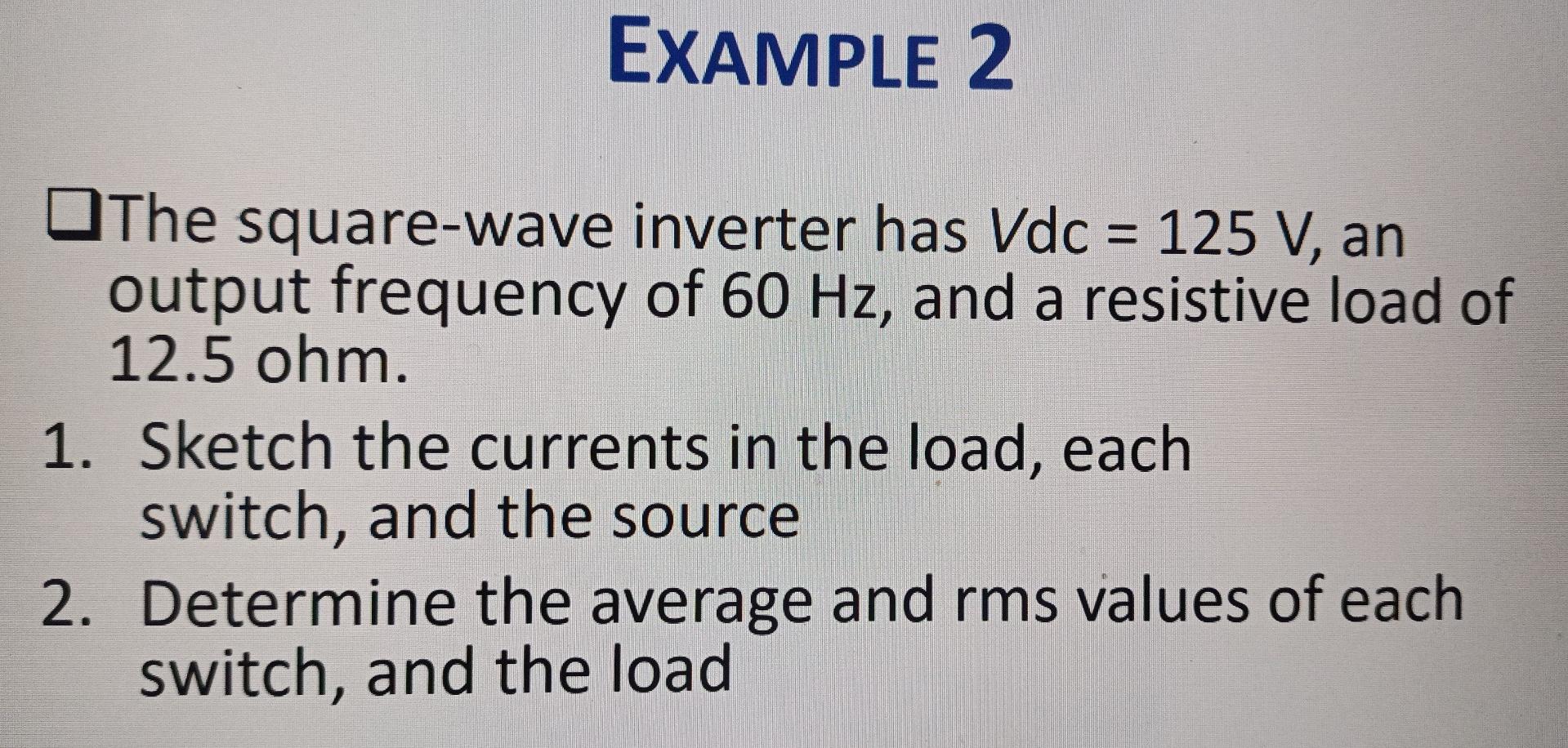 Example 2 The Square Wave Inverter Has Vdc 125 V An Output Frequency Of 60 Hz And A Resistive Load Of 12 5 Ohm 1 S 1