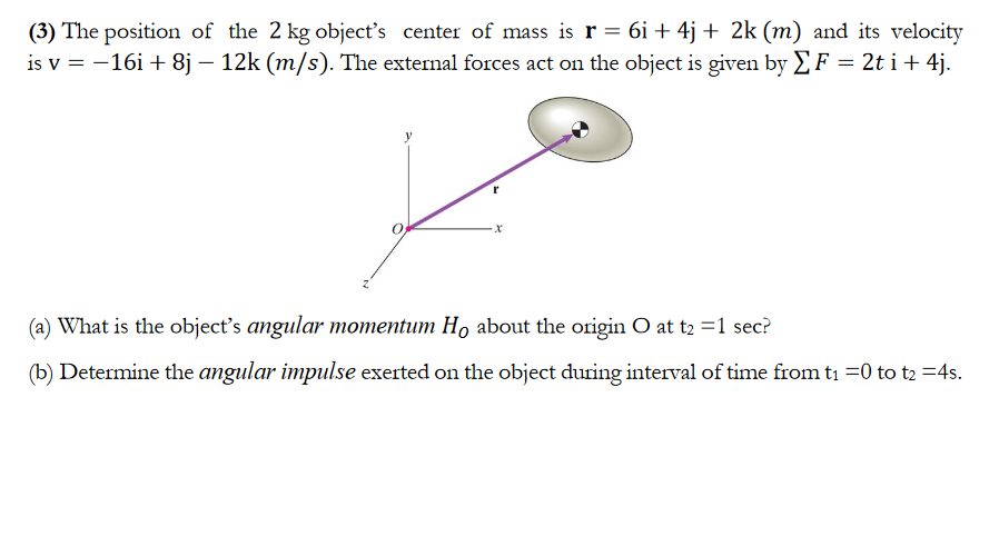 3 The Position Of The 2 Kg Object S Center Of Mass Is R 6i 4j 2k M And Its Velocity Is V 16i 8j 12k M S 1
