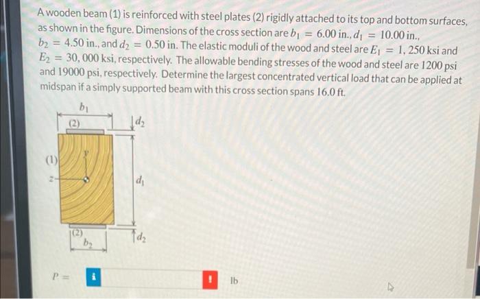 A Wooden Beam 1 Is Reinforced With Steel Plates 2 Rigidly Attached To Its Top And Bottom Surfaces As Shown In The F 1
