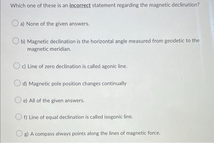 Which One Of These Is An Incorrect Statement Regarding The Magnetic Declination A None Of The Given Answers B Magnet 1