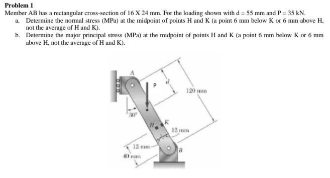 Problem 1 Member Ab Has A Rectangular Cross Section Of 16 X 24 Mm For The Loading Shown With D 55 Mm And P 35 Kn A 1