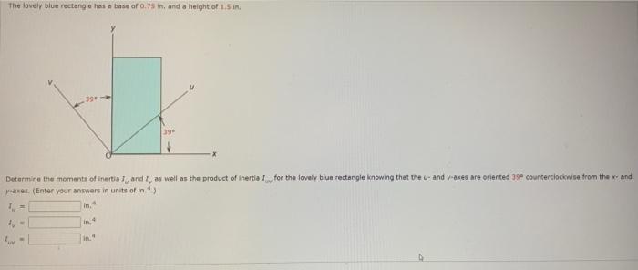 The Lovely Blue Rectangle Has A Base Of 0 75 In And A Height Of 1 5 In Determine The Moments Of Inertia I And I As W 1