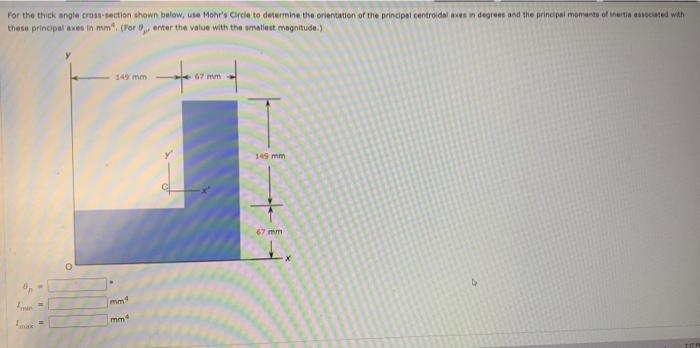 For The Thick Angle Cross Section Shown Below Use Mohr S Circle To Determine The Orientation Of The Principal Centroida 1