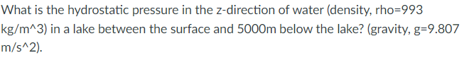 What Is The Hydrostatic Pressure In The Z Direction Of Water Density Rho 993 Kg M 3 In A Lake Between The Surface And 1