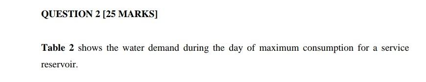 Question 2 25 Marks Table 2 Shows The Water Demand During The Day Of Maximum Consumption For A Service Reservoir B 1