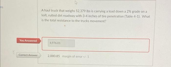 Ns You Answered Correct Answer A A Haul Truck That Weighs 52 379 Lbs Is Carrying A Load Down A 2 Grade On A Soft Rutte 1