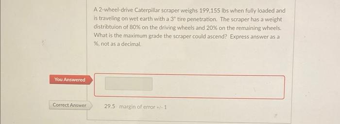 You Answered Correct Answer A 2 Wheel Drive Caterpillar Scraper Weighs 199 155 Lbs When Fully Loaded And Is Traveling On 1