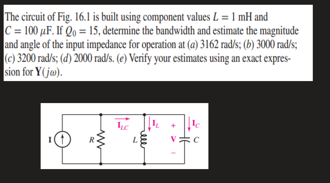 The Circuit Of Fig 16 1 Is Built Using Component Values L 1 Mh And C 100 Uf If Qo 15 Determine The Bandwidth An 1