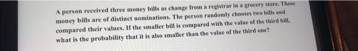 A Person Received Three Money Bills As Change From A Registrar In A Grocery Store Those Money Bills Are Of Distinct Nom 1