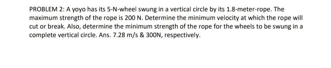 Problem 2 A Yoyo Has Its 5 N Wheel Swung In A Vertical Circle By Its 1 8 Meter Rope The Maximum Strength Of The Rope I 1