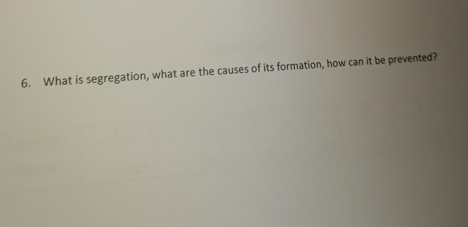 6 What Is Segregation What Are The Causes Of Its Formation How Can It Be Prevented 1