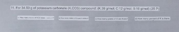11 For 34 50 G Of Potassium Carbonate K Co3 Compound K 39 G Mol C 12 G Mol 0 16 G Mol 25 P How Many Nexes Of K 1