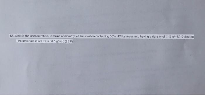 12 What Is The Concentration In Terms Of Molarity Of The Solution Containing 35 Hci By Mass And Having A Density Of 1