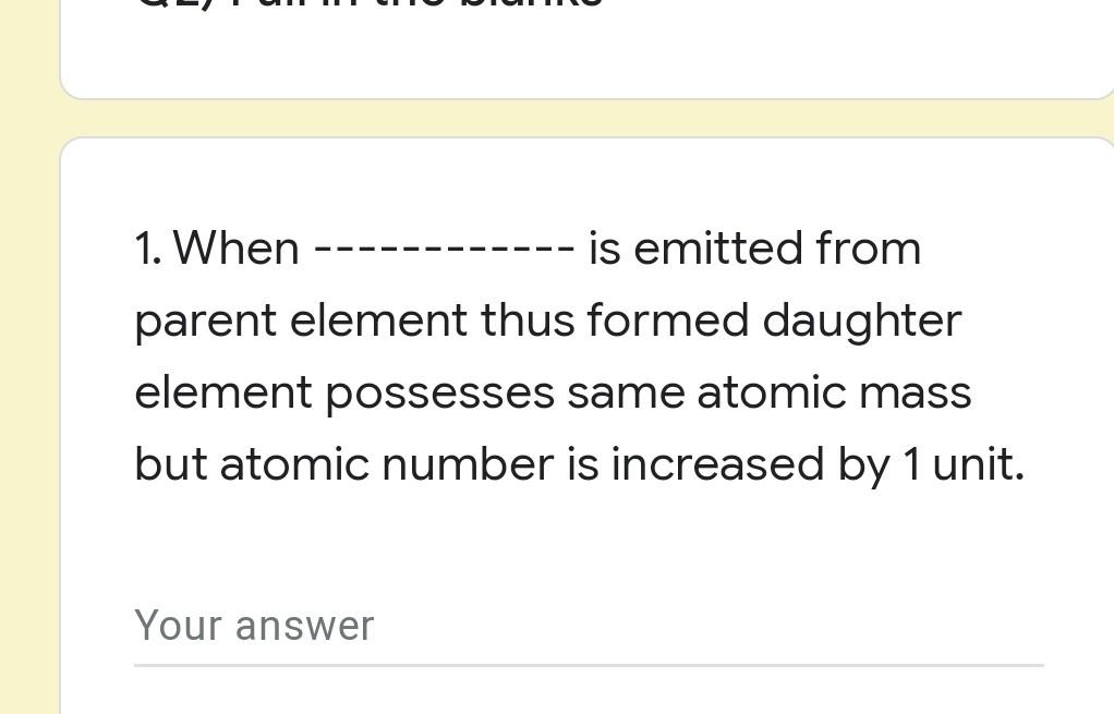 1 When Is Emitted From Parent Element Thus Formed Daughter Element Possesses Same Atomic Mass But Atomic Number Is Incr 1