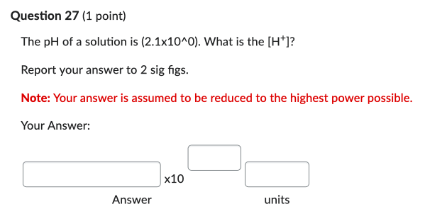 Question 27 1 Point The Ph Of A Solution Is 2 1x10 0 What Is The H Report Your Answer To 2 Sig Figs Note Your 1