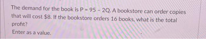 The Demand For The Book Is P 95 2q A Bookstore Can Order Copies That Will Cost 8 If The Bookstore Orders 16 Books 1