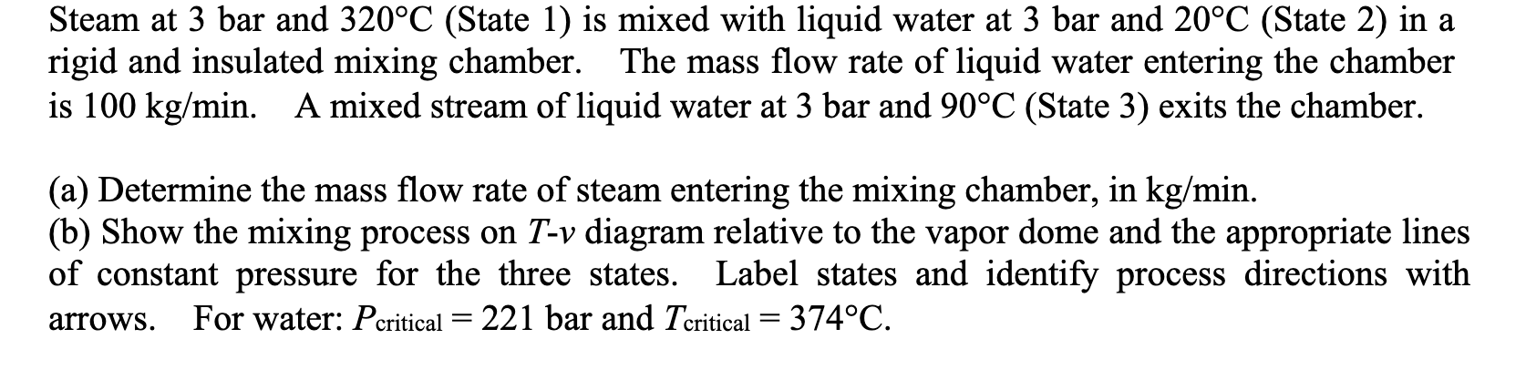 Steam At 3 Bar And 320 C State 1 Is Mixed With Liquid Water At 3 Bar And 20 C State 2 In A Rigid And Insulated Mixin 1