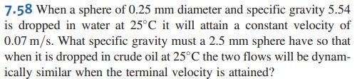 7 58 When A Sphere Of 0 25 Mm Diameter And Specific Gravity 5 54 Is Dropped In Water At 25 C It Will Attain A Constant V 1