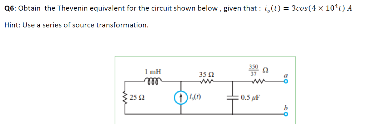 Q6 Obtain The Thevenin Equivalent For The Circuit Shown Below Given That Is T 3cos 4 X 104t A Hint Use A Serie 1