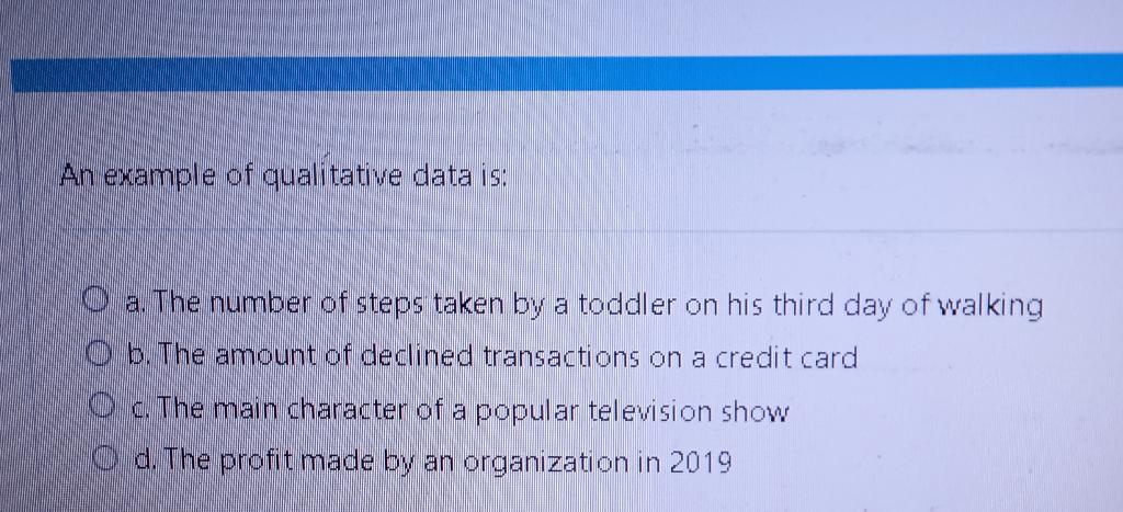 An Example Of Qualitative Data Is O A The Number Of Steps Taken By A Toddler On His Third Day Of Walking Ob The Amoun 1