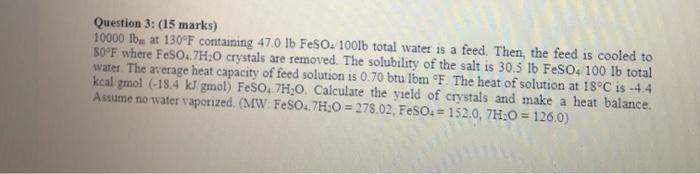 Question 3 15 Marks 10000 Lb At 130 F Containing 47 0 Lb Feso 100lb Total Water Is A Feed Then The Feed Is Cooled T 1