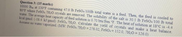 Question 3 15 Marks 10000 Lb At 130 F Containing 47 0 Lb Feso 100lb Total Water Is A Feed Then The Feed Is Cooled T 1