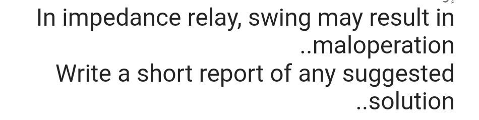 In Impedance Relay Swing May Result In Maloperation Write A Short Report Of Any Suggested Solution 1