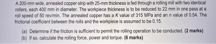 A 200 Mm Wide Annealed Copper Strip With 25 Mm Thickness Is Fed Through A Rolling Mill With Two Identical Rollers Each 1