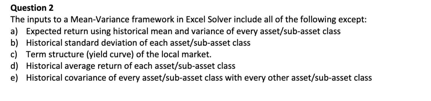 Question 2 The Inputs To A Mean Variance Framework In Excel Solver Include All Of The Following Except A Expected Retu 1