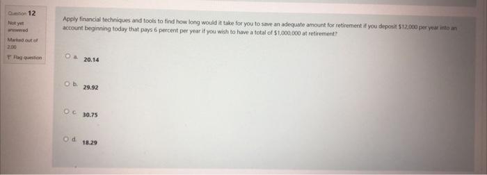 Qution 12 Flot Yet Answered Marked Out Of 2 00 Tag Question Apply Financial Techniques And Tools To Find How Long Would 1