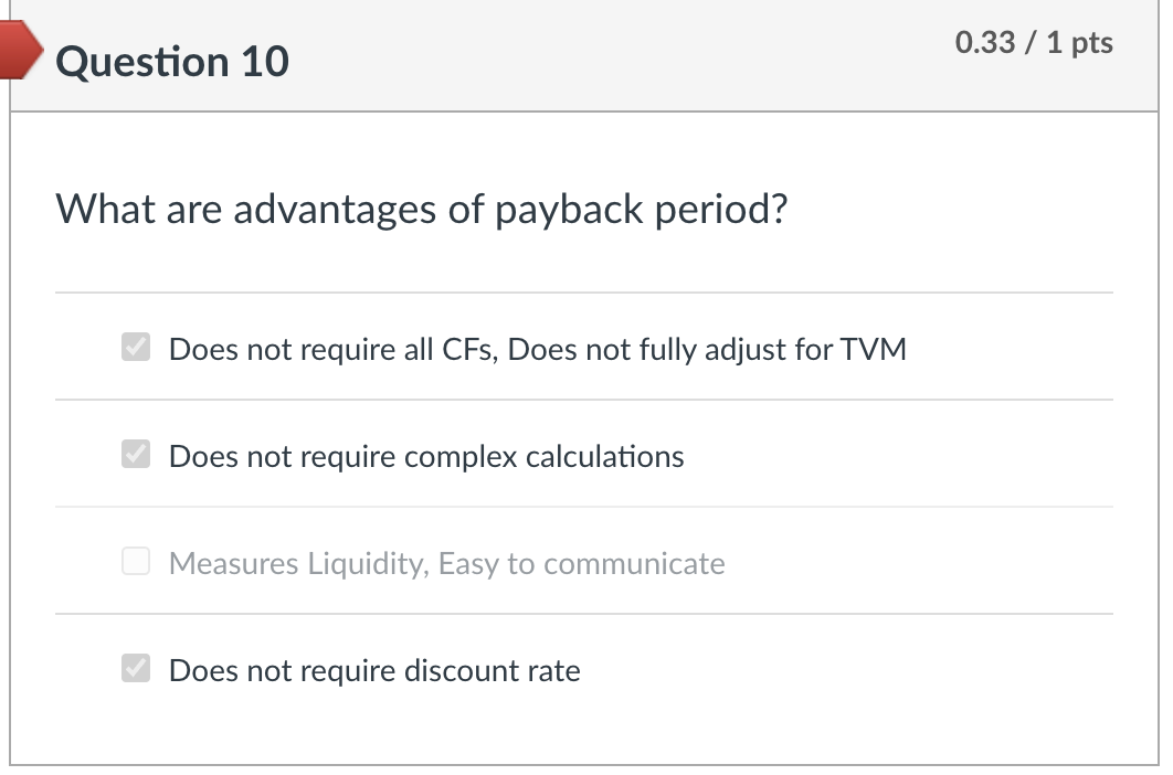 Question 10 What Are Advantages Of Payback Period Does Not Require All Cfs Does Not Fully Adjust For Tvm Does Not Requ 1