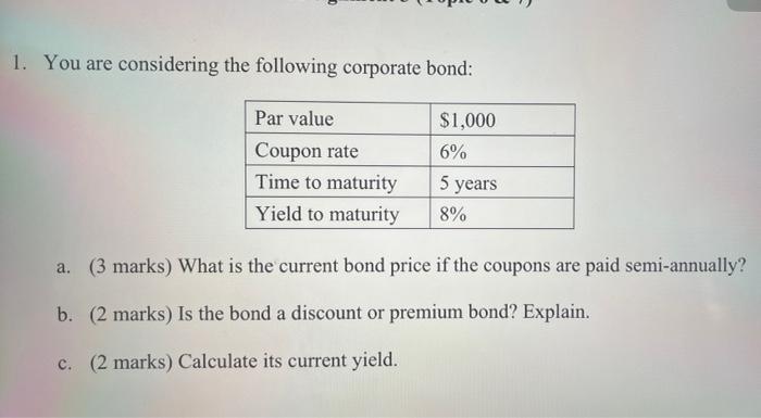 1 You Are Considering The Following Corporate Bond Par Value Coupon Rate Time To Maturity Yield To Maturity 1 000 6 1