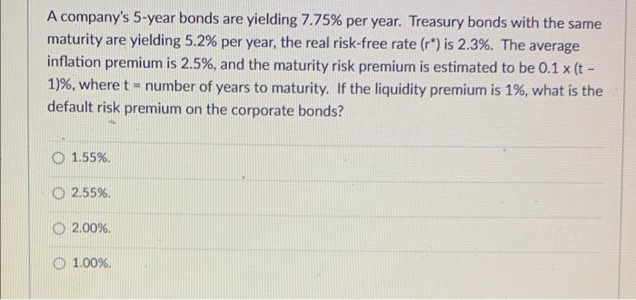 A Company S 5 Year Bonds Are Yielding 7 75 Per Year Treasury Bonds With The Same Maturity Are Yielding 5 2 Per Year 1