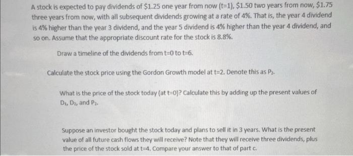 A Stock Is Expected To Pay Dividends Of 1 25 One Year From Now T 1 1 50 Two Years From Now 1 75 Three Years From 1