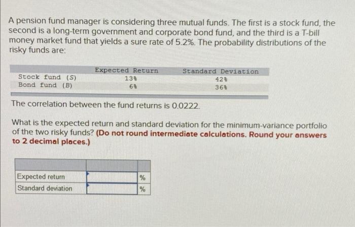 A Pension Fund Manager Is Considering Three Mutual Funds The First Is A Stock Fund The Second Is A Long Term Governmen 1