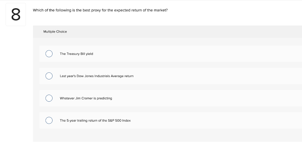 8 Which Of The Following Is The Best Proxy For The Expected Return Of The Market Multiple Choice O The Treasury Bill Yi 1