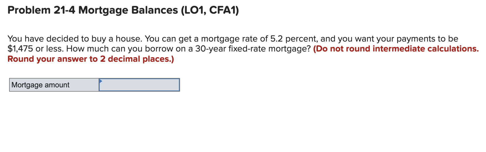 Problem 21 4 Mortgage Balances Lo1 Cfa1 You Have Decided To Buy A House You Can Get A Mortgage Rate Of 5 2 Percent 1