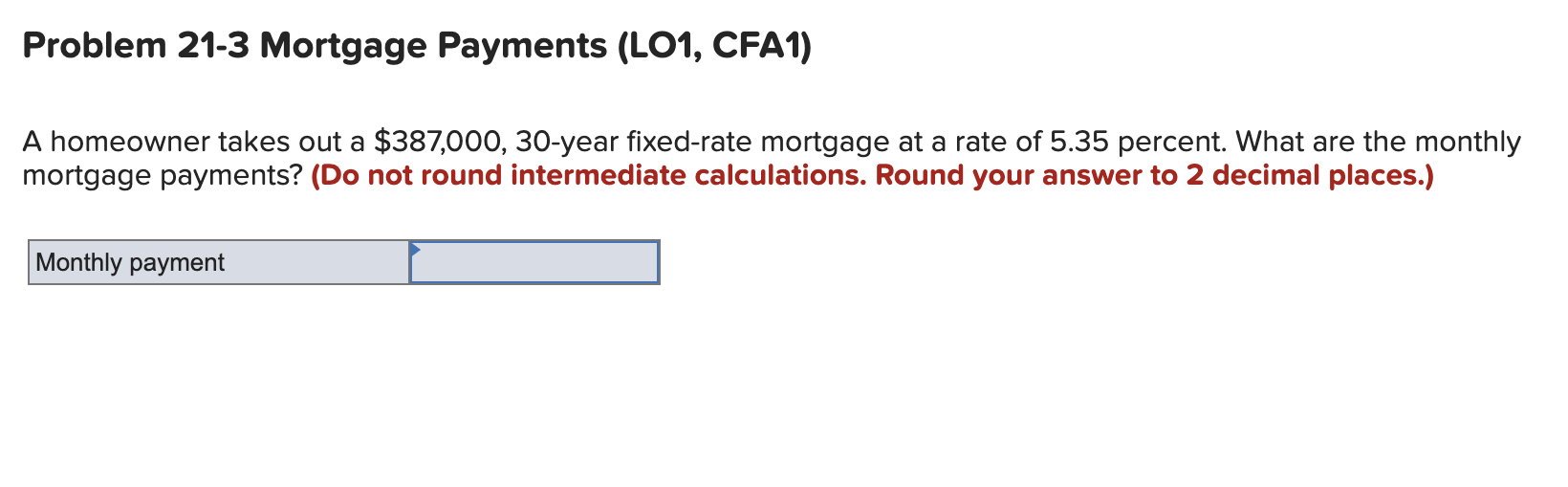 Problem 21 3 Mortgage Payments Lo1 Cfa1 A Homeowner Takes Out A 387 000 30 Year Fixed Rate Mortgage At A Rate Of 5 1